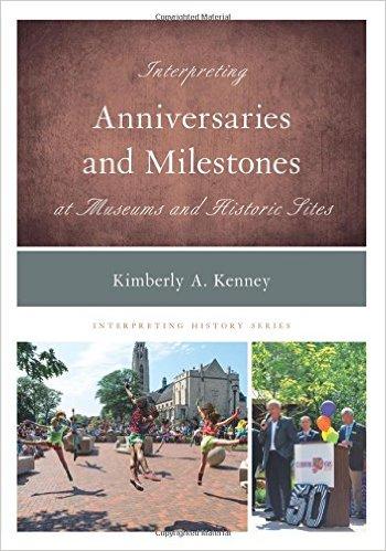 Interpreting Anniversaries and Milestones at Museums and Historic Sites.