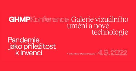 Konference Galerie vizuálního umění a nové technologie - Pandemie jako příležitost k invenci