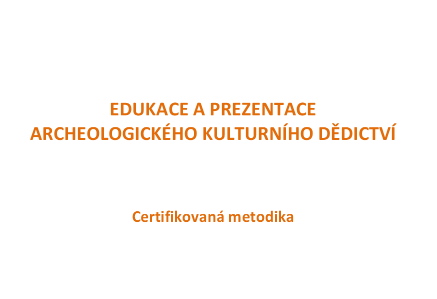 Certifikovaná metodika Edukace a prezentace archeologického kulturního dědictví 
